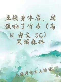 互换身体后，我强啪了竹马（高H 肉文 SC）