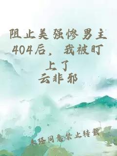 阻止美强惨男主404后，我被盯上了