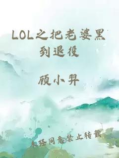 LOL之把老婆黑到退役