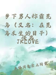 乡下男人称霸荒岛（又名：在荒岛求生的日子）JKLOVE