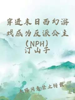 穿进末日西幻游戏成为反派公主（NPH）