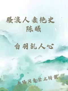 骚浪人妻艳史 陈曦