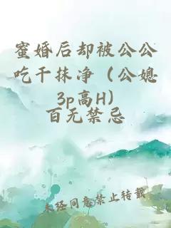 蜜婚后却被公公吃干抹净（公媳3p高H)