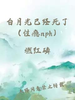 白月光已经死了（性瘾nph）