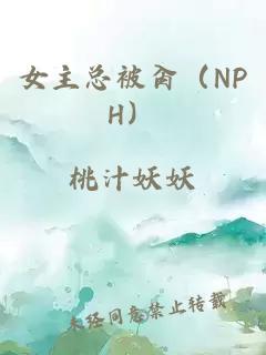 女主总被肏（NPH）